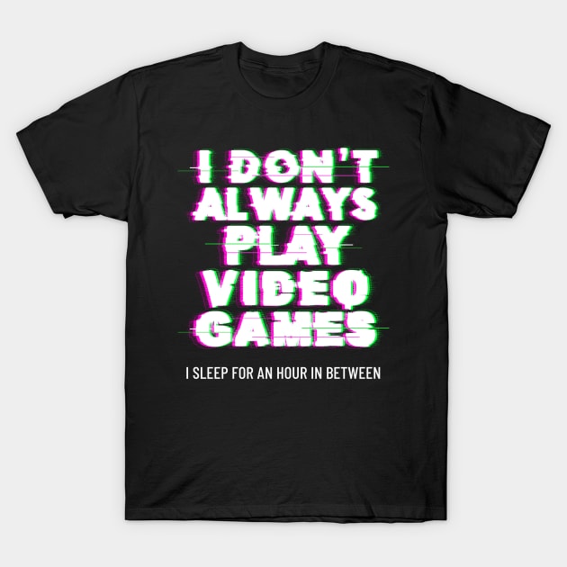 I Don't Always Play Video Games T-Shirt by Freckle Face